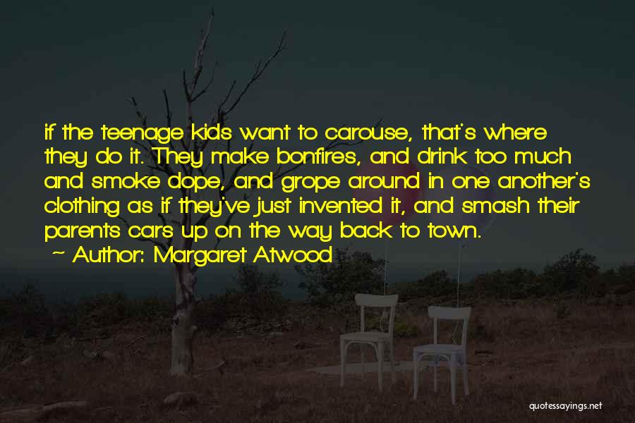 Margaret Atwood Quotes: If The Teenage Kids Want To Carouse, That's Where They Do It. They Make Bonfires, And Drink Too Much And