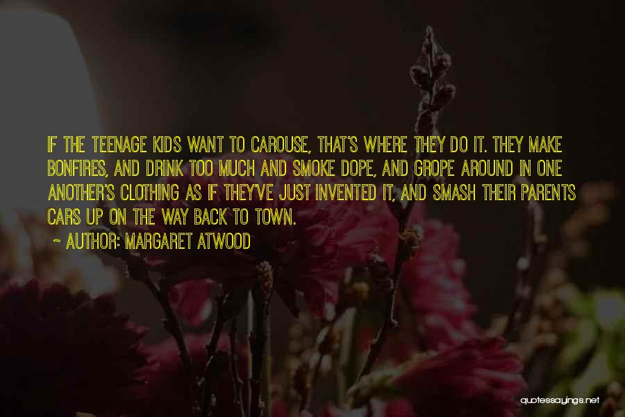 Margaret Atwood Quotes: If The Teenage Kids Want To Carouse, That's Where They Do It. They Make Bonfires, And Drink Too Much And