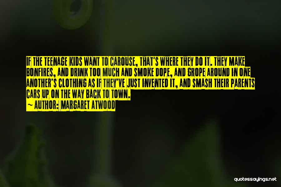 Margaret Atwood Quotes: If The Teenage Kids Want To Carouse, That's Where They Do It. They Make Bonfires, And Drink Too Much And