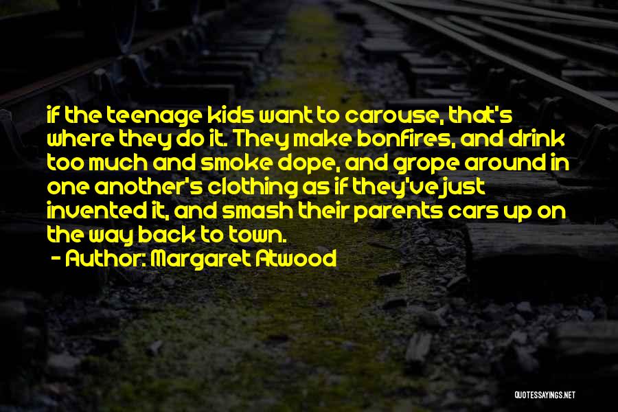 Margaret Atwood Quotes: If The Teenage Kids Want To Carouse, That's Where They Do It. They Make Bonfires, And Drink Too Much And