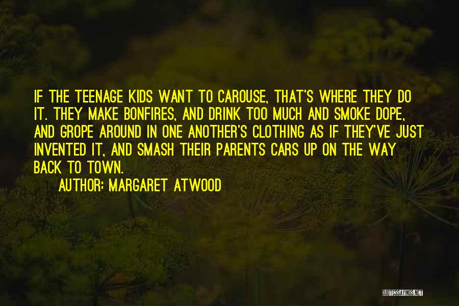 Margaret Atwood Quotes: If The Teenage Kids Want To Carouse, That's Where They Do It. They Make Bonfires, And Drink Too Much And