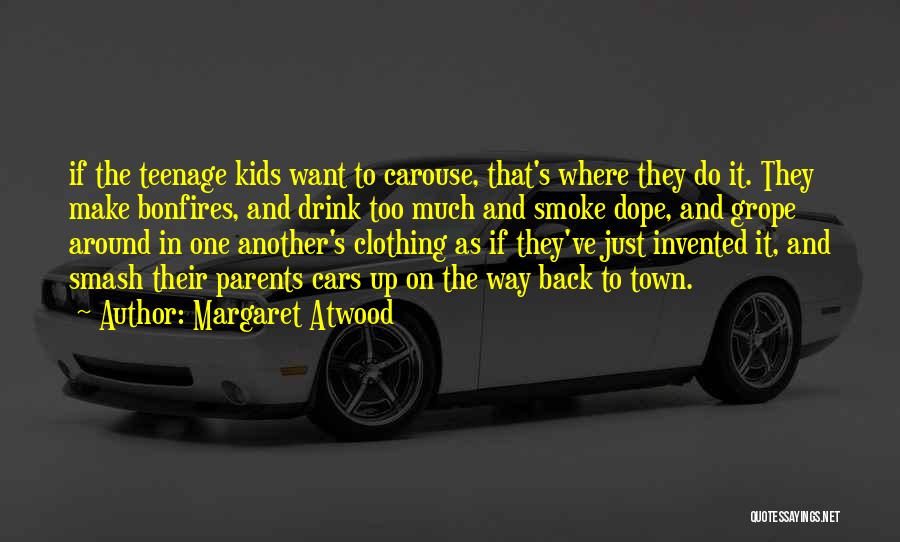 Margaret Atwood Quotes: If The Teenage Kids Want To Carouse, That's Where They Do It. They Make Bonfires, And Drink Too Much And