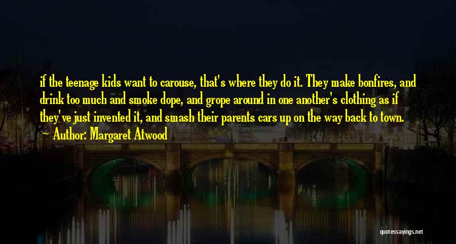 Margaret Atwood Quotes: If The Teenage Kids Want To Carouse, That's Where They Do It. They Make Bonfires, And Drink Too Much And