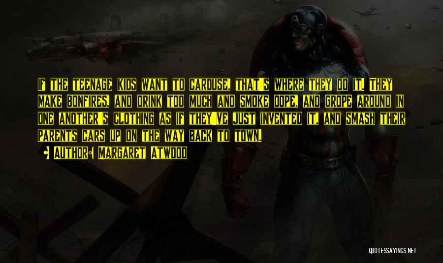 Margaret Atwood Quotes: If The Teenage Kids Want To Carouse, That's Where They Do It. They Make Bonfires, And Drink Too Much And