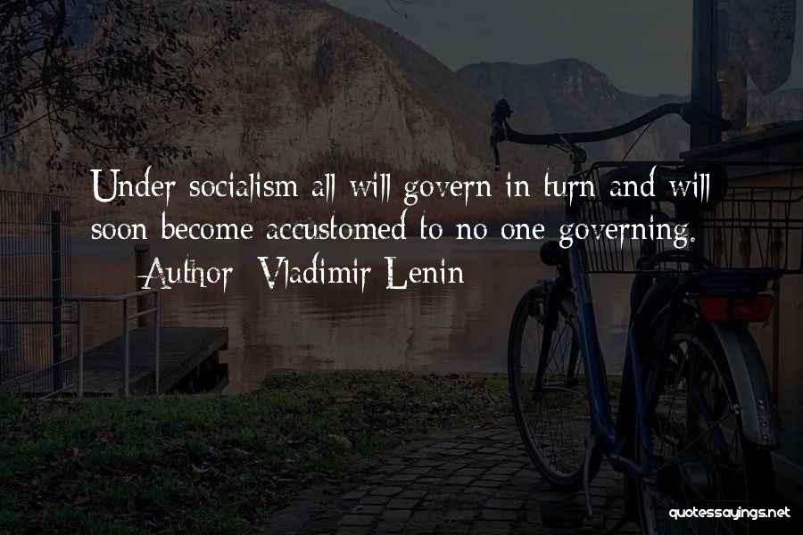 Vladimir Lenin Quotes: Under Socialism All Will Govern In Turn And Will Soon Become Accustomed To No One Governing.