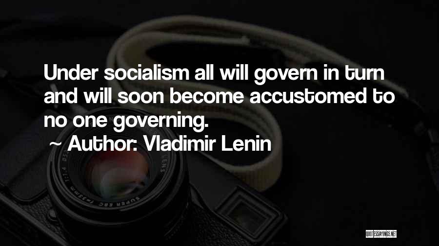 Vladimir Lenin Quotes: Under Socialism All Will Govern In Turn And Will Soon Become Accustomed To No One Governing.