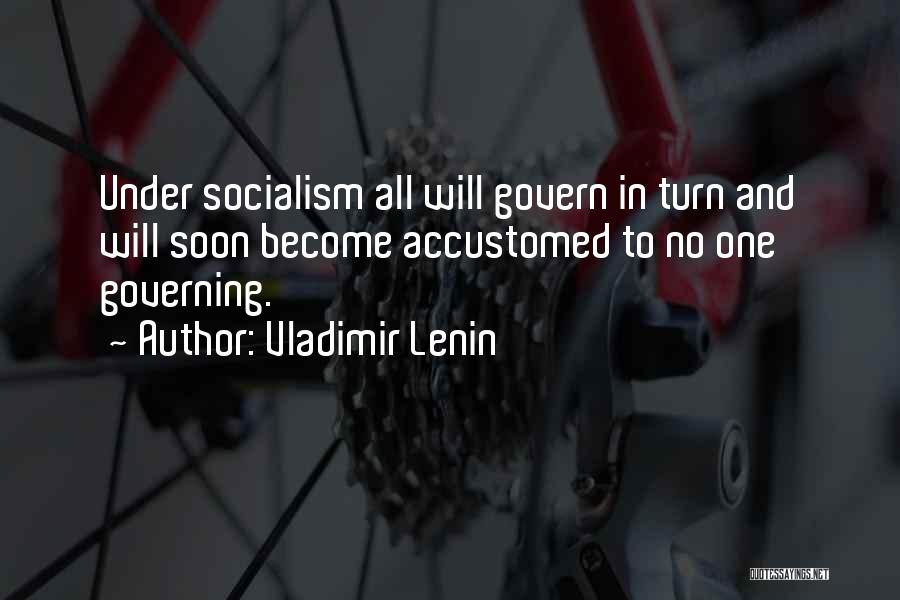 Vladimir Lenin Quotes: Under Socialism All Will Govern In Turn And Will Soon Become Accustomed To No One Governing.