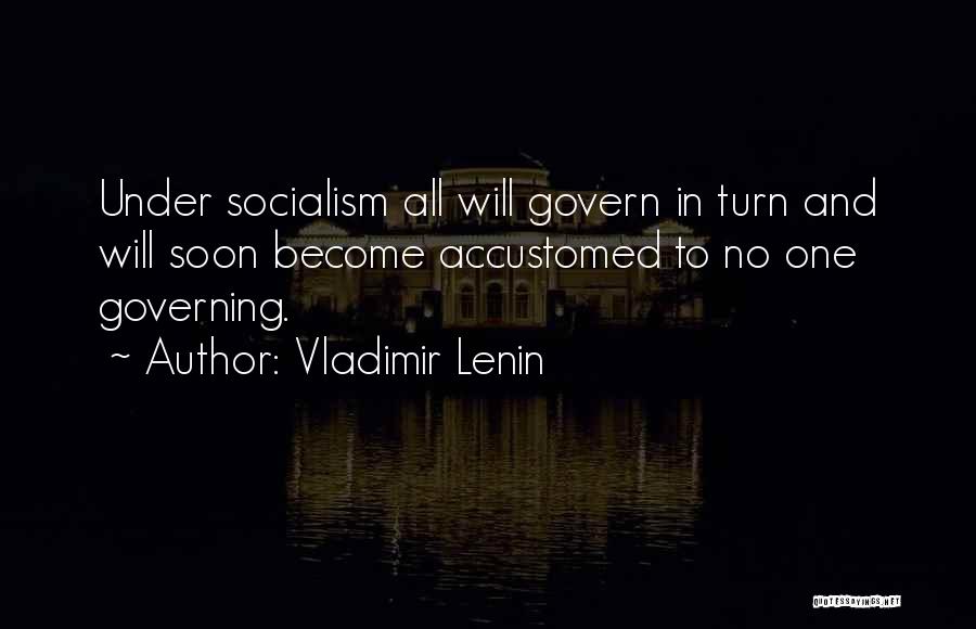Vladimir Lenin Quotes: Under Socialism All Will Govern In Turn And Will Soon Become Accustomed To No One Governing.