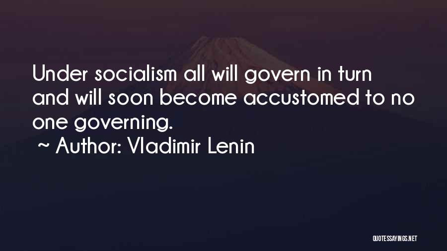 Vladimir Lenin Quotes: Under Socialism All Will Govern In Turn And Will Soon Become Accustomed To No One Governing.