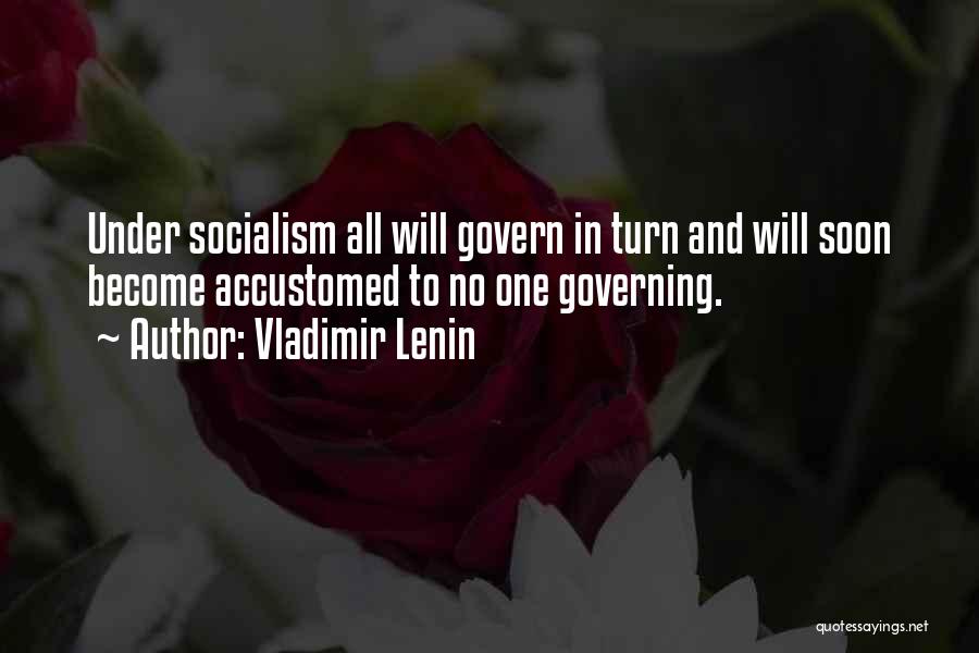 Vladimir Lenin Quotes: Under Socialism All Will Govern In Turn And Will Soon Become Accustomed To No One Governing.