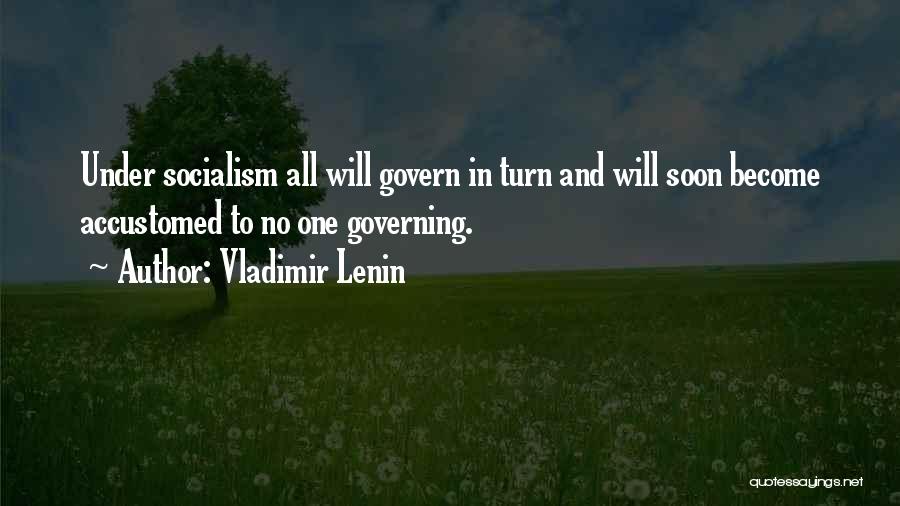 Vladimir Lenin Quotes: Under Socialism All Will Govern In Turn And Will Soon Become Accustomed To No One Governing.