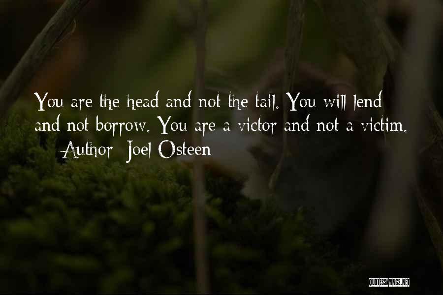 Joel Osteen Quotes: You Are The Head And Not The Tail. You Will Lend And Not Borrow. You Are A Victor And Not