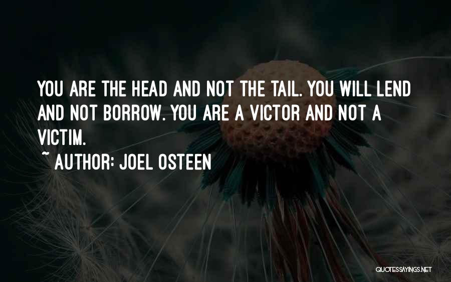 Joel Osteen Quotes: You Are The Head And Not The Tail. You Will Lend And Not Borrow. You Are A Victor And Not