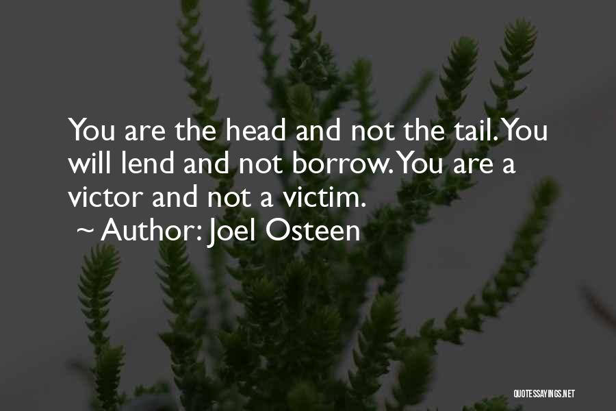 Joel Osteen Quotes: You Are The Head And Not The Tail. You Will Lend And Not Borrow. You Are A Victor And Not