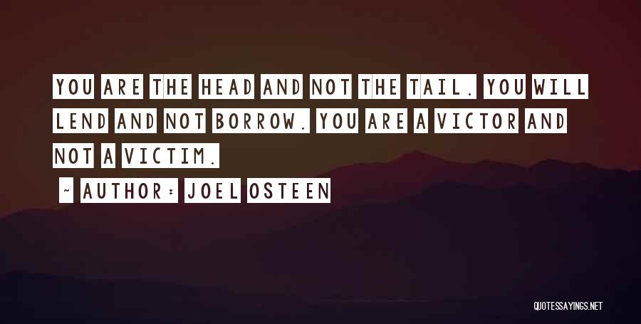 Joel Osteen Quotes: You Are The Head And Not The Tail. You Will Lend And Not Borrow. You Are A Victor And Not