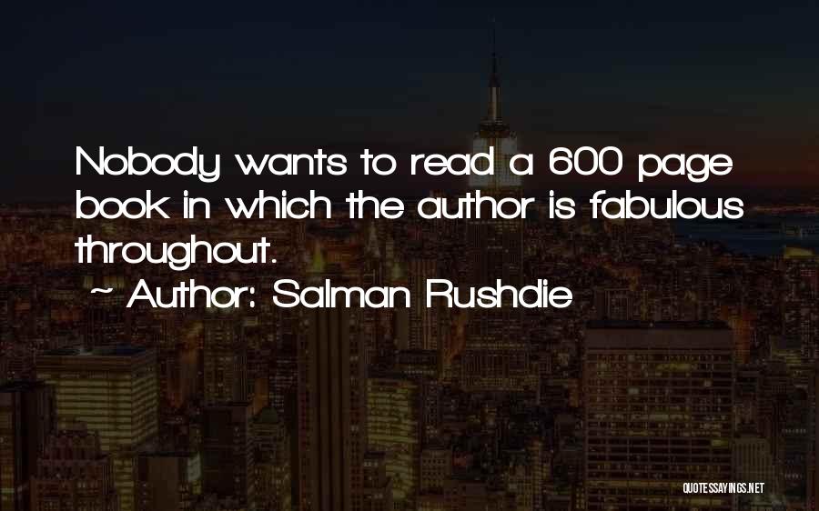 Salman Rushdie Quotes: Nobody Wants To Read A 600 Page Book In Which The Author Is Fabulous Throughout.