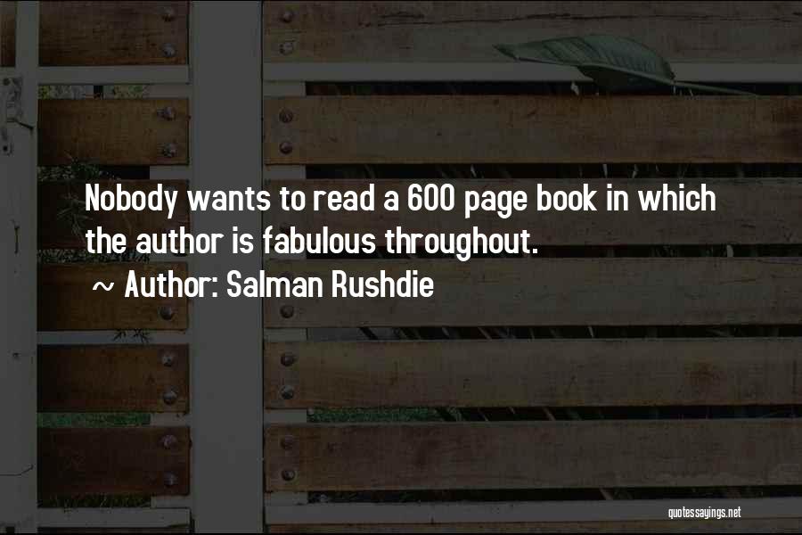 Salman Rushdie Quotes: Nobody Wants To Read A 600 Page Book In Which The Author Is Fabulous Throughout.