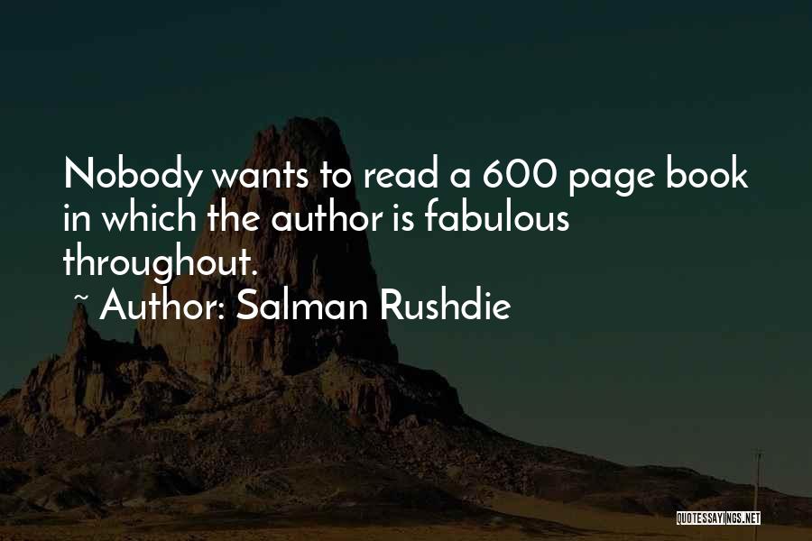 Salman Rushdie Quotes: Nobody Wants To Read A 600 Page Book In Which The Author Is Fabulous Throughout.