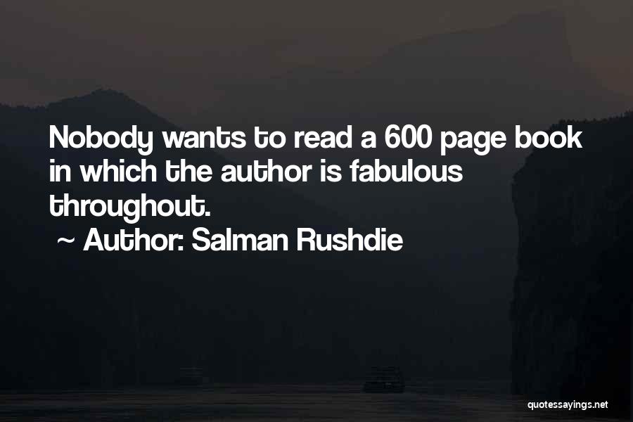 Salman Rushdie Quotes: Nobody Wants To Read A 600 Page Book In Which The Author Is Fabulous Throughout.