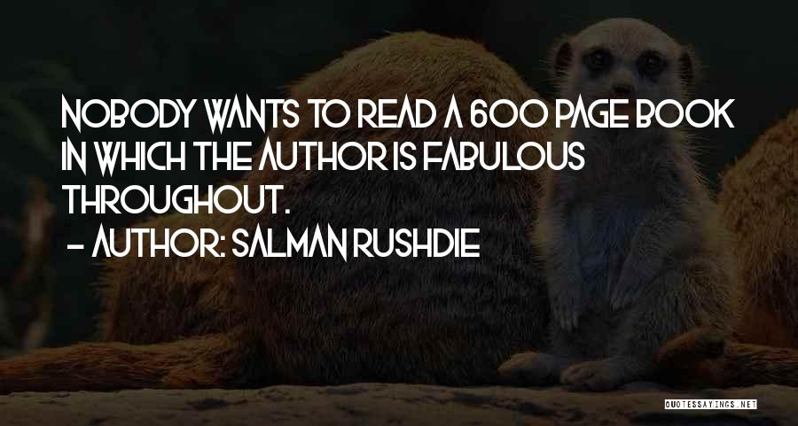Salman Rushdie Quotes: Nobody Wants To Read A 600 Page Book In Which The Author Is Fabulous Throughout.