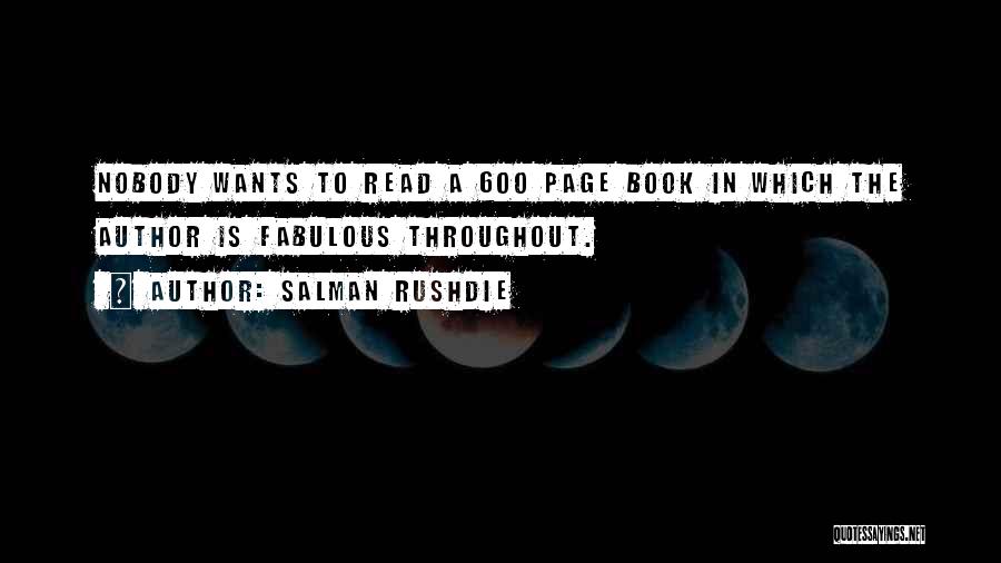 Salman Rushdie Quotes: Nobody Wants To Read A 600 Page Book In Which The Author Is Fabulous Throughout.