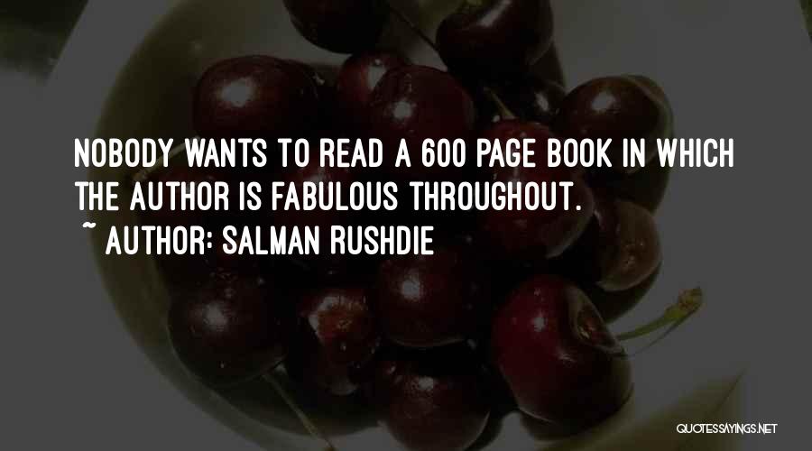 Salman Rushdie Quotes: Nobody Wants To Read A 600 Page Book In Which The Author Is Fabulous Throughout.