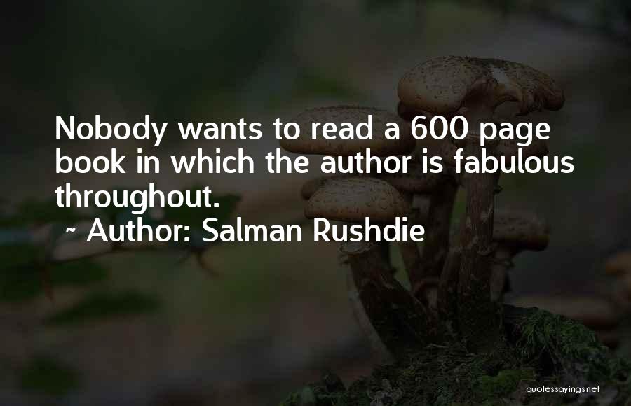 Salman Rushdie Quotes: Nobody Wants To Read A 600 Page Book In Which The Author Is Fabulous Throughout.