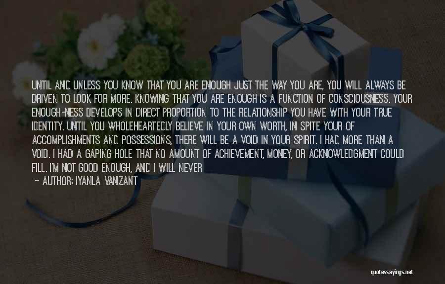 Iyanla Vanzant Quotes: Until And Unless You Know That You Are Enough Just The Way You Are, You Will Always Be Driven To