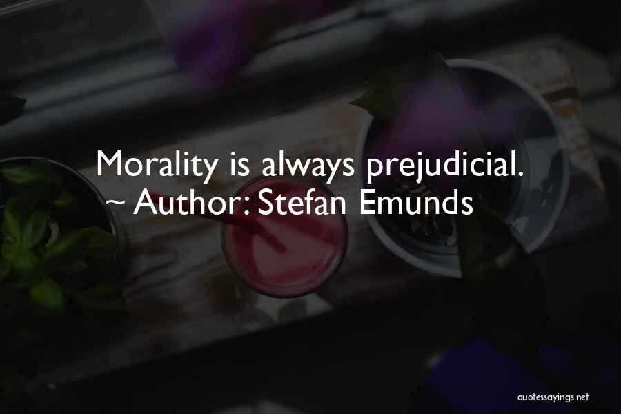 Stefan Emunds Quotes: Morality Is Always Prejudicial.