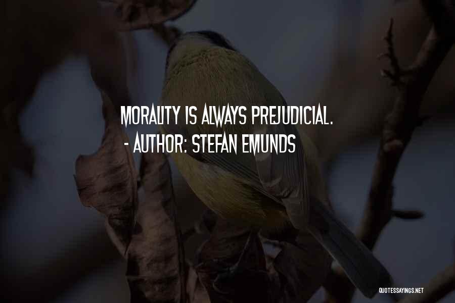 Stefan Emunds Quotes: Morality Is Always Prejudicial.