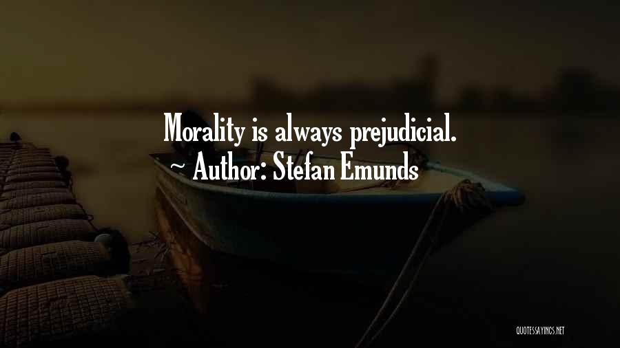 Stefan Emunds Quotes: Morality Is Always Prejudicial.