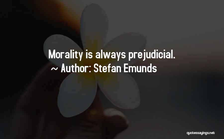 Stefan Emunds Quotes: Morality Is Always Prejudicial.