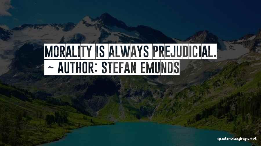 Stefan Emunds Quotes: Morality Is Always Prejudicial.