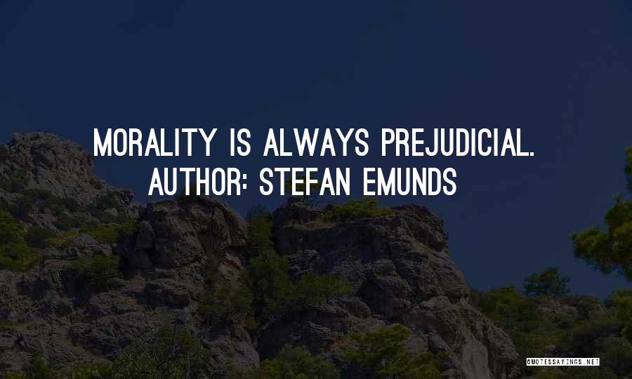 Stefan Emunds Quotes: Morality Is Always Prejudicial.