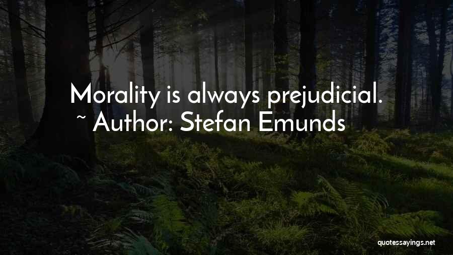 Stefan Emunds Quotes: Morality Is Always Prejudicial.