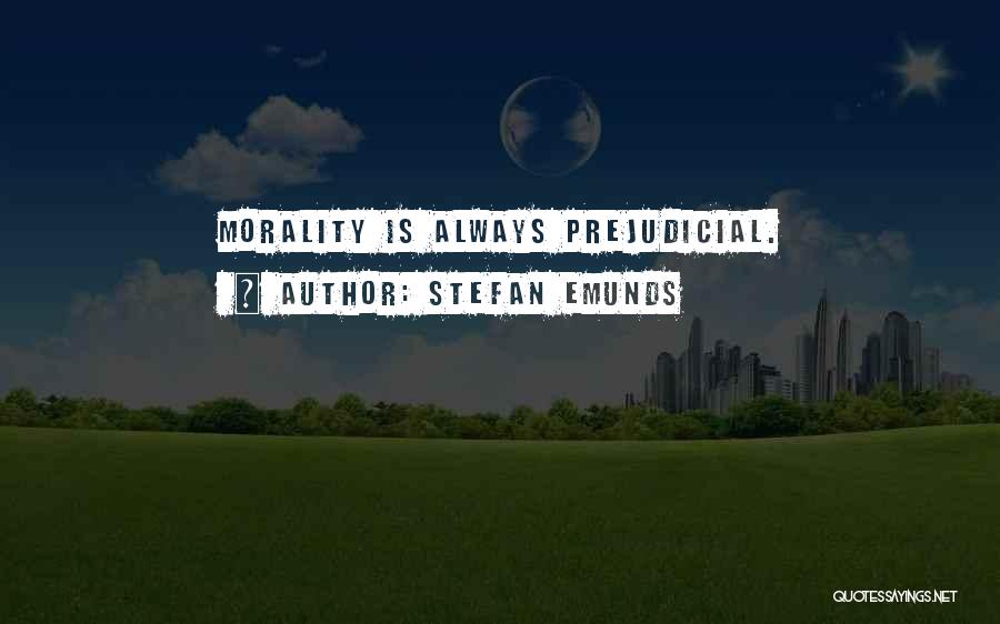 Stefan Emunds Quotes: Morality Is Always Prejudicial.
