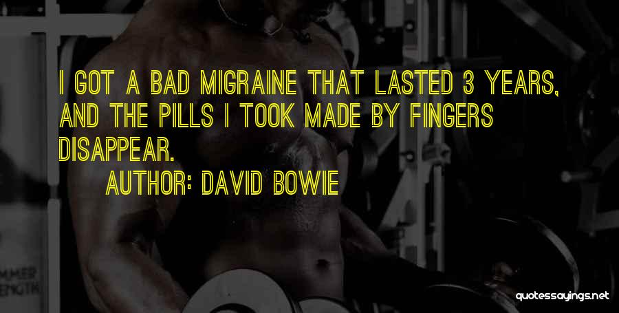 David Bowie Quotes: I Got A Bad Migraine That Lasted 3 Years, And The Pills I Took Made By Fingers Disappear.
