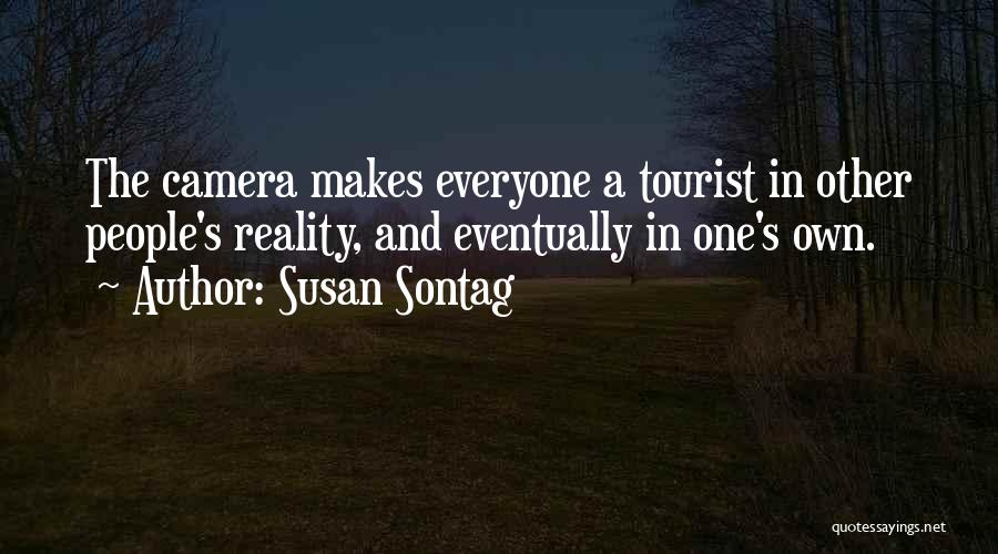 Susan Sontag Quotes: The Camera Makes Everyone A Tourist In Other People's Reality, And Eventually In One's Own.