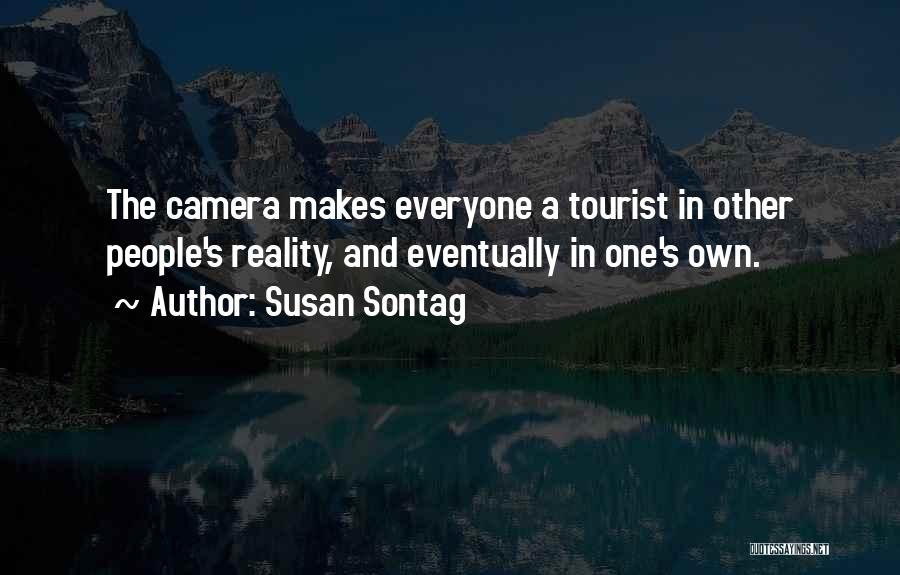 Susan Sontag Quotes: The Camera Makes Everyone A Tourist In Other People's Reality, And Eventually In One's Own.