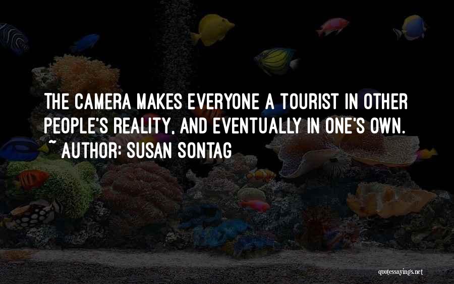 Susan Sontag Quotes: The Camera Makes Everyone A Tourist In Other People's Reality, And Eventually In One's Own.