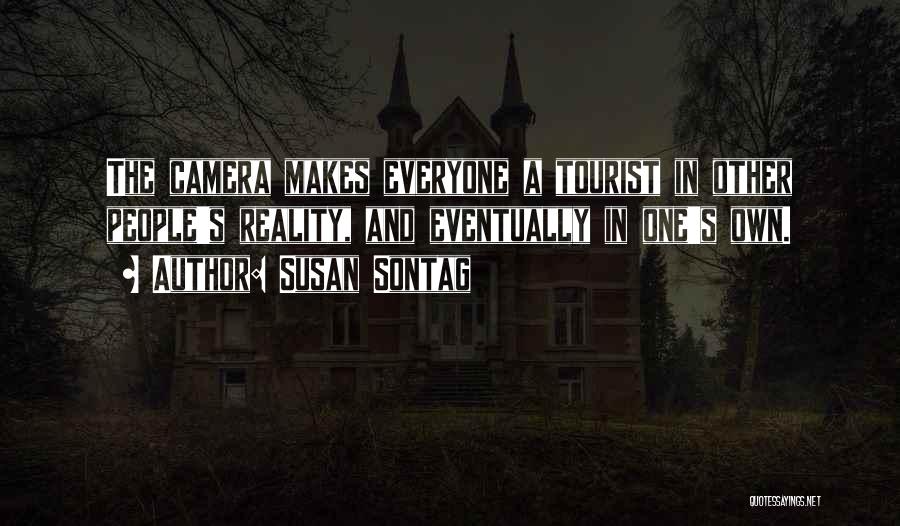 Susan Sontag Quotes: The Camera Makes Everyone A Tourist In Other People's Reality, And Eventually In One's Own.