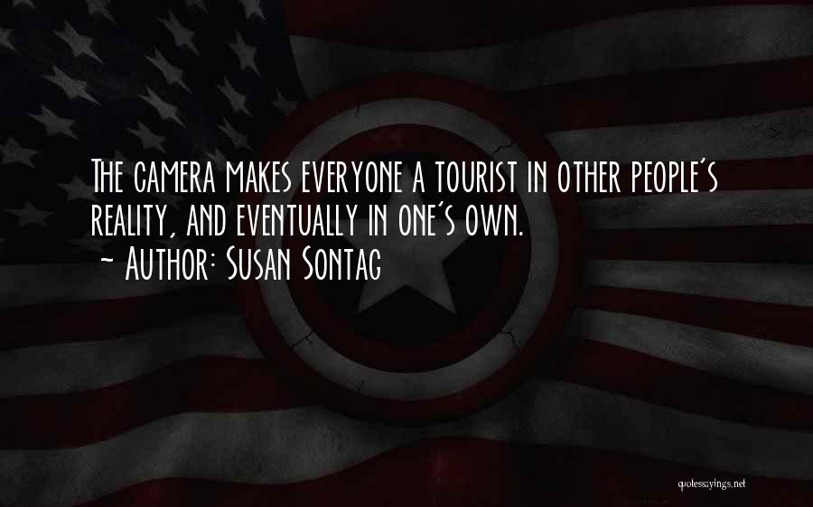 Susan Sontag Quotes: The Camera Makes Everyone A Tourist In Other People's Reality, And Eventually In One's Own.