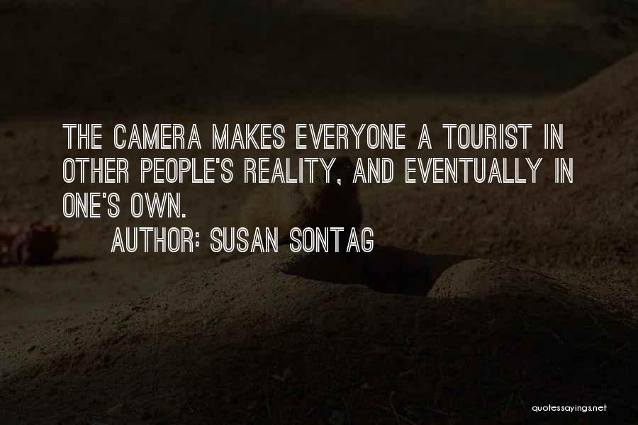Susan Sontag Quotes: The Camera Makes Everyone A Tourist In Other People's Reality, And Eventually In One's Own.