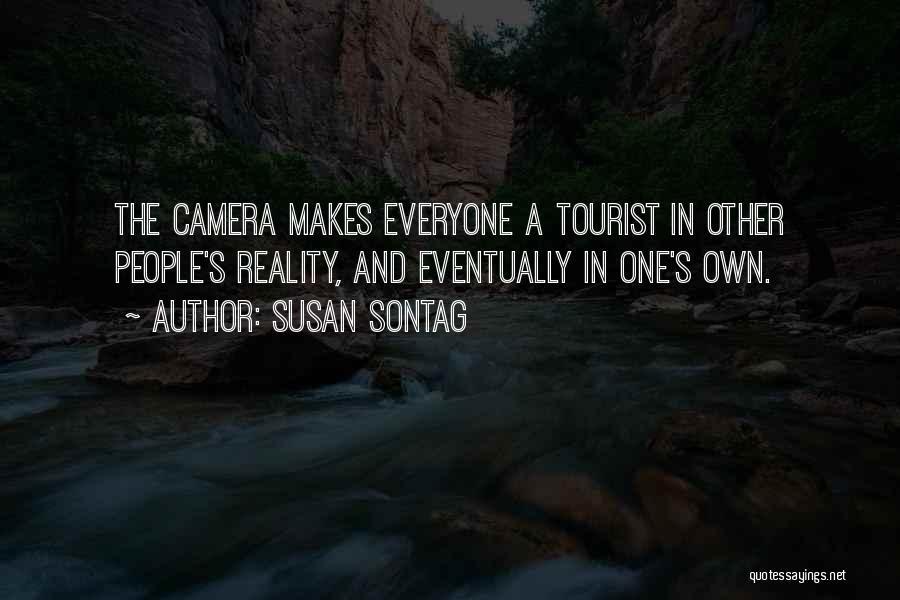 Susan Sontag Quotes: The Camera Makes Everyone A Tourist In Other People's Reality, And Eventually In One's Own.