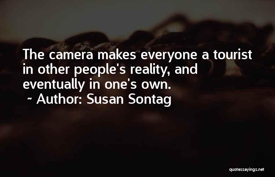Susan Sontag Quotes: The Camera Makes Everyone A Tourist In Other People's Reality, And Eventually In One's Own.
