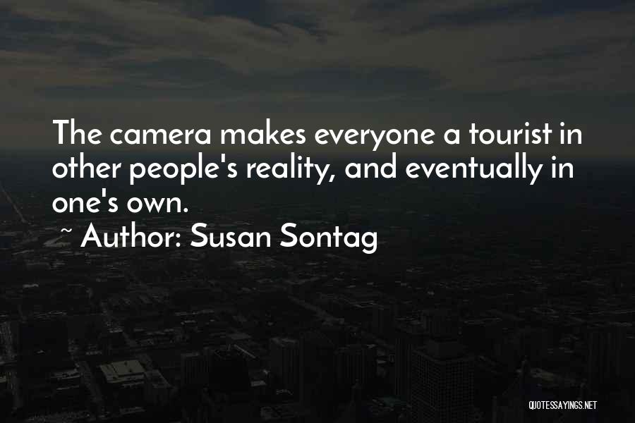 Susan Sontag Quotes: The Camera Makes Everyone A Tourist In Other People's Reality, And Eventually In One's Own.