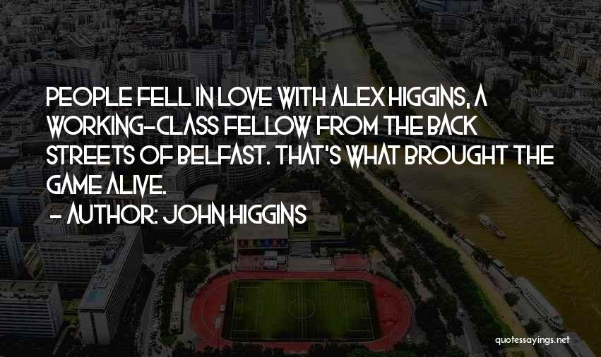 John Higgins Quotes: People Fell In Love With Alex Higgins, A Working-class Fellow From The Back Streets Of Belfast. That's What Brought The