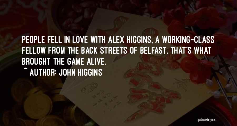 John Higgins Quotes: People Fell In Love With Alex Higgins, A Working-class Fellow From The Back Streets Of Belfast. That's What Brought The