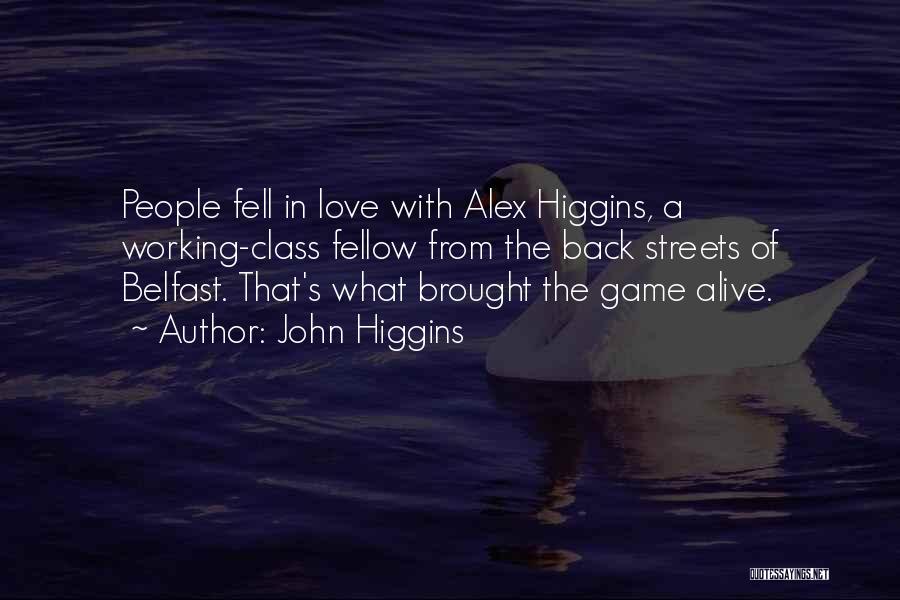 John Higgins Quotes: People Fell In Love With Alex Higgins, A Working-class Fellow From The Back Streets Of Belfast. That's What Brought The