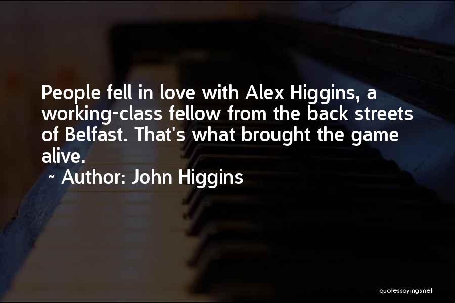 John Higgins Quotes: People Fell In Love With Alex Higgins, A Working-class Fellow From The Back Streets Of Belfast. That's What Brought The